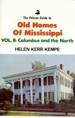 PELICAN GUIDE TO OLD HOMES OF MISSISSIPPI  VOLUME II: Columbus and the North