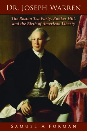 DR. JOSEPH WARREN: The Boston Tea Party, Bunker Hill, and the Birth of American Liberty