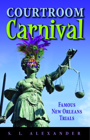 COURTROOM CARNIVAL: Famous New Orleans Trials
