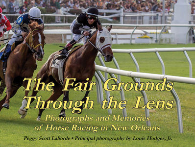 FAIR GROUNDS THROUGH THE LENS, THE  Photographs and Memories of Horse Racing in New Orleans