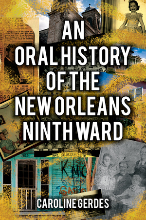 ORAL HISTORY OF THE NEW ORLEANS NINTH WARD, AN