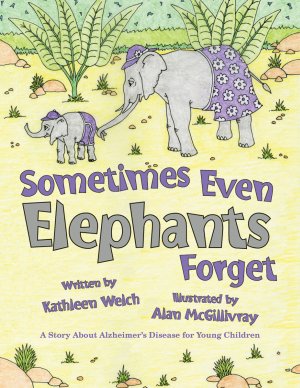 Sometimes Even Elephants Forget: A Story About Alzheimer�s Disease for Young Children