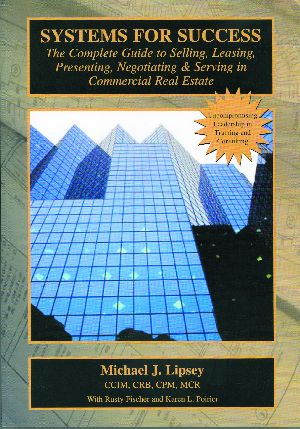 SYSTEMS FOR SUCCESS  The Complete Guide to Selling, Leasing, Presenting, Negotiating, and Serving in Commercial Real Estate