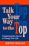 TALK YOUR WAY TO THE TOP  Communication Secrets to Change Your Life