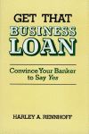 GET THAT BUSINESS LOAN: Convince Your Banker to Say Yes
