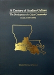 CENTURY OF ACADIAN CULTURE, THE DEVELOPMENT OF A CAJUN COMMUNITY: Erath 1899-1999, A