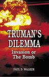 TRUMAN'S DILEMMA:  Invasion or The Bomb