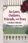 IN-LAWS, OUTLAWS, FRIENDS, AND FOES: A Southern Collection