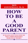 HOW TO BE A GOOD PARENTBy Dealing Effectively with the Most Common Behavioral Problems of Children